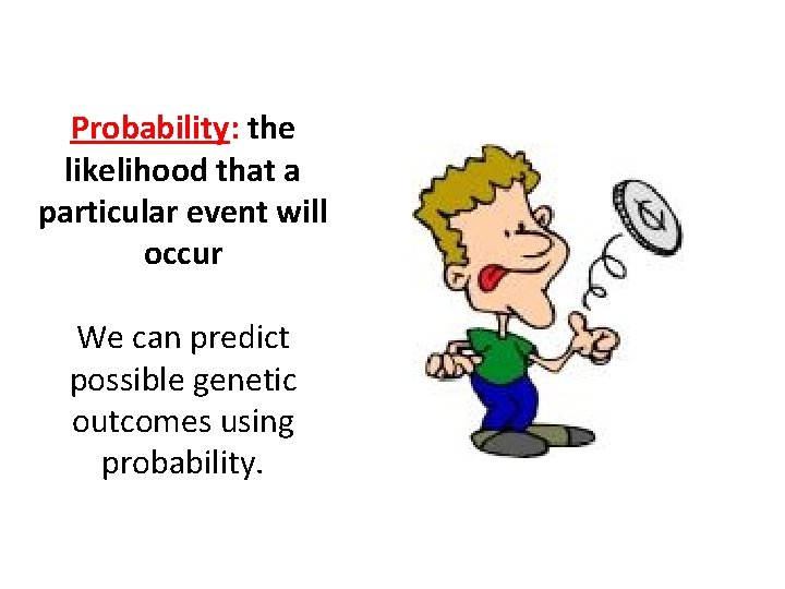 Probability: the likelihood that a particular event will occur We can predict possible genetic