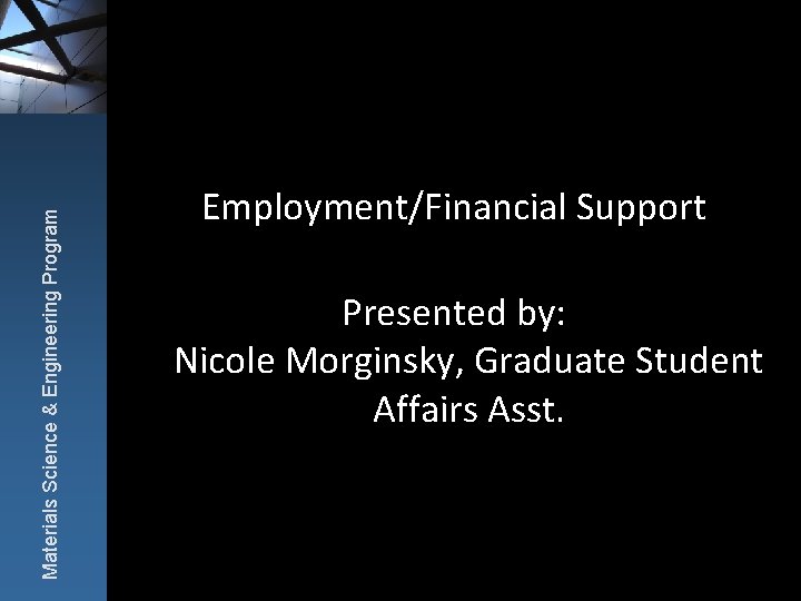 Materials Science & Engineering Program Employment/Financial Support Presented by: Nicole Morginsky, Graduate Student Affairs