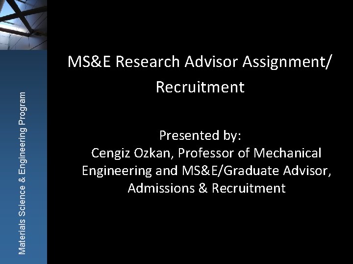 Materials Science & Engineering Program MS&E Research Advisor Assignment/ Recruitment Presented by: Cengiz Ozkan,