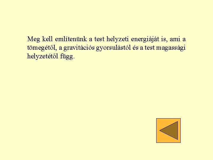Meg kell említenünk a test helyzeti energiáját is, ami a tömegétől, a gravitációs gyorsulástól Meg kell említenünk a test helyzeti energiáját is, ami a tömegétől, a gravitációs gyorsulástól