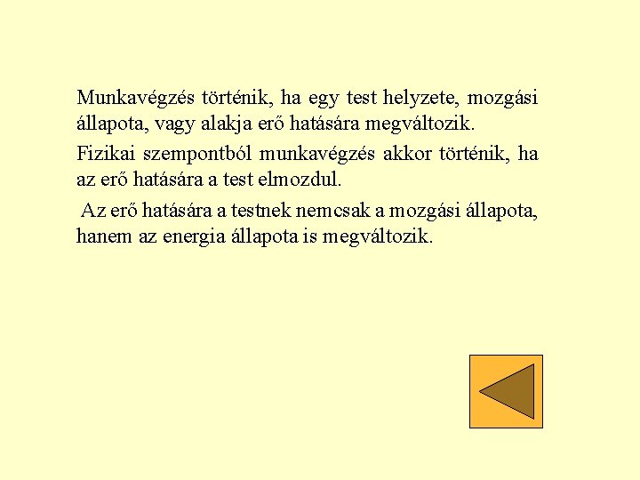 Munkavégzés történik, ha egy test helyzete, mozgási állapota, vagy alakja erő hatására megváltozik. Fizikai Munkavégzés történik, ha egy test helyzete, mozgási állapota, vagy alakja erő hatására megváltozik. Fizikai