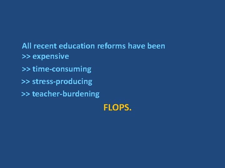 All recent education reforms have been >> expensive >> time-consuming >> stress-producing >> teacher-burdening