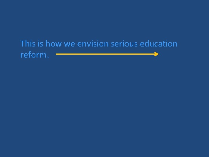 This is how we envision serious education reform. 