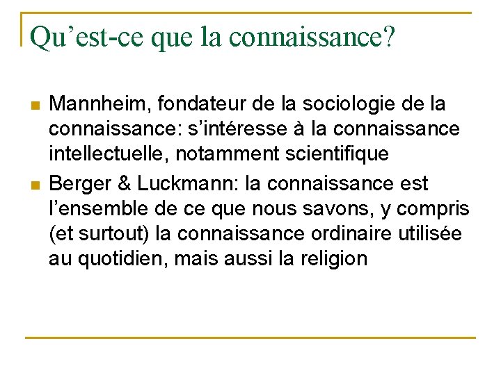 Qu’est-ce que la connaissance? n n Mannheim, fondateur de la sociologie de la connaissance:
