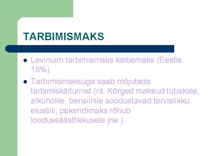 TARBIMISMAKS l l Levinuim tarbimismaks käibemaks (Eestis 18%) Tarbimismaksuga saab mõjutada tarbimiskäitumist (nt. Kõrged