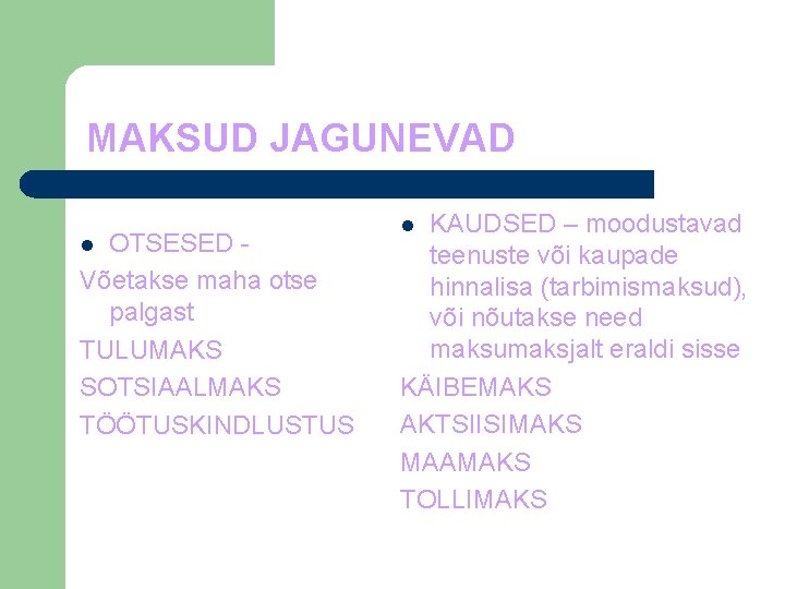 MAKSUD JAGUNEVAD OTSESED Võetakse maha otse palgast TULUMAKS SOTSIAALMAKS TÖÖTUSKINDLUSTUS l KAUDSED – moodustavad