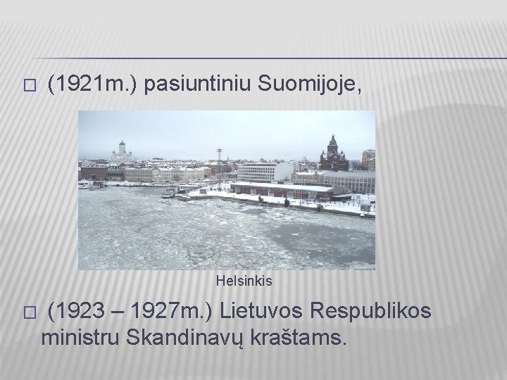 � (1921 m. ) pasiuntiniu Suomijoje, Helsinkis � (1923 – 1927 m. ) Lietuvos