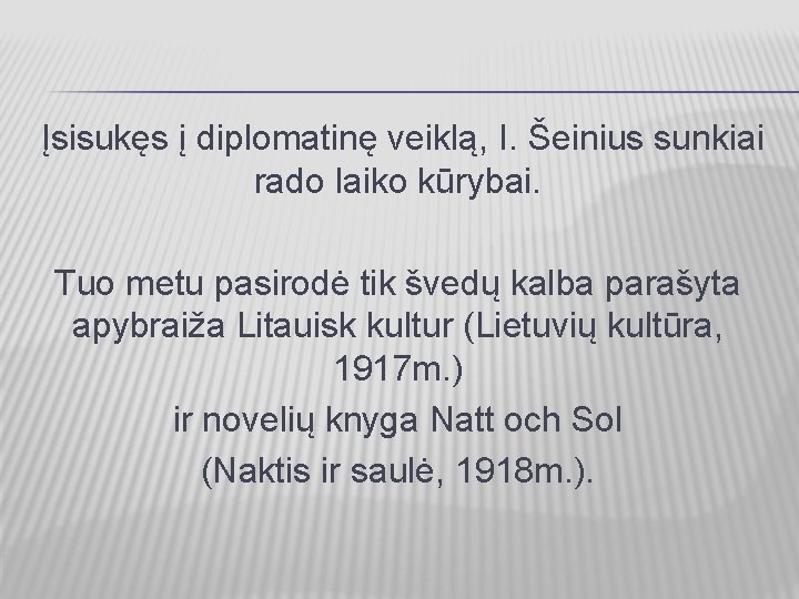 Įsisukęs į diplomatinę veiklą, I. Šeinius sunkiai rado laiko kūrybai. Tuo metu pasirodė tik