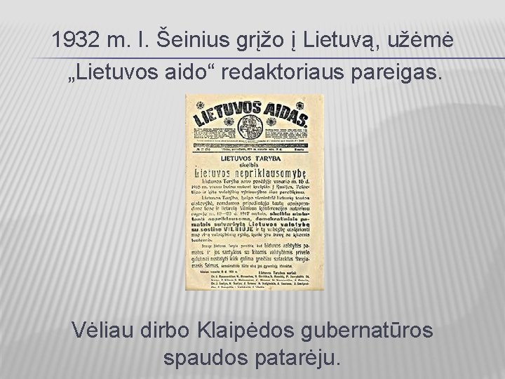 1932 m. I. Šeinius grįžo į Lietuvą, užėmė „Lietuvos aido“ redaktoriaus pareigas. Vėliau dirbo