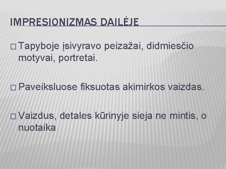 IMPRESIONIZMAS DAILĖJE � Tapyboje įsivyravo peizažai, didmiesčio motyvai, portretai. � Paveiksluose � Vaizdus, nuotaika