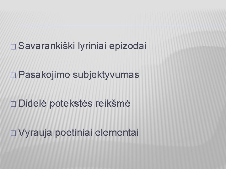 � Savarankiški � Pasakojimo � Didelė lyriniai epizodai subjektyvumas potekstės reikšmė � Vyrauja poetiniai