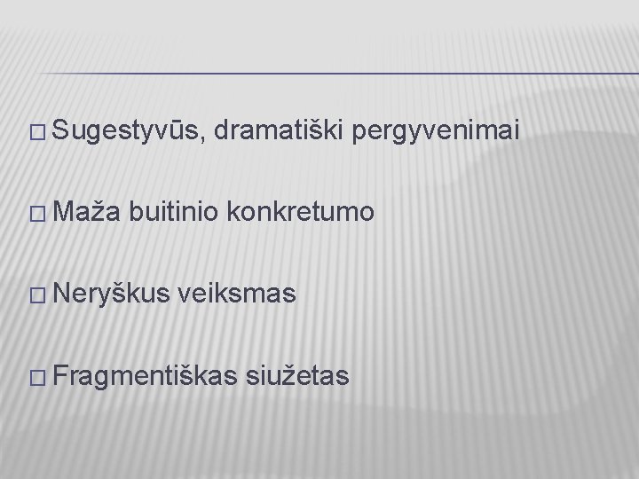 � Sugestyvūs, � Maža dramatiški pergyvenimai buitinio konkretumo � Neryškus veiksmas � Fragmentiškas siužetas