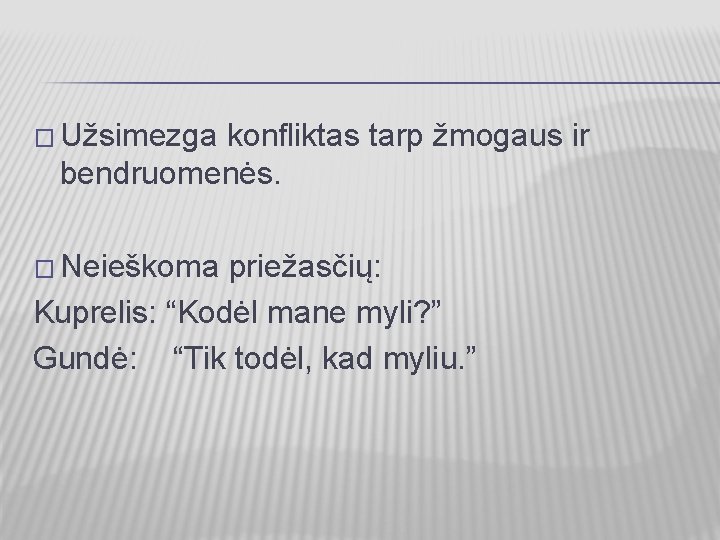 � Užsimezga konfliktas tarp žmogaus ir bendruomenės. � Neieškoma priežasčių: Kuprelis: “Kodėl mane myli?