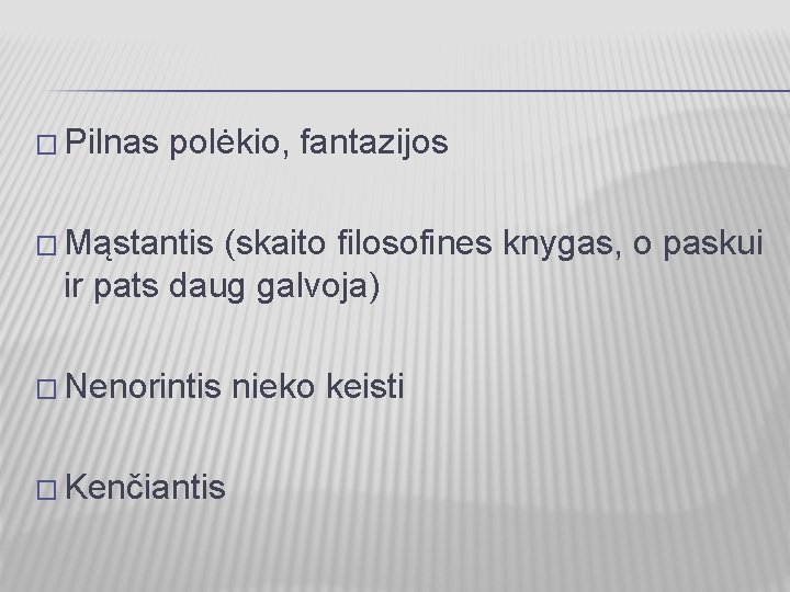 � Pilnas polėkio, fantazijos � Mąstantis (skaito filosofines knygas, o paskui ir pats daug