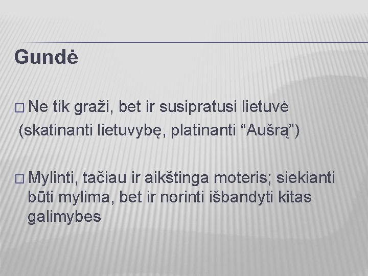 Gundė � Ne tik graži, bet ir susipratusi lietuvė (skatinanti lietuvybę, platinanti “Aušrą”) �