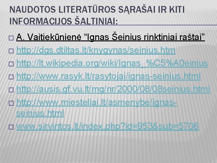 NAUDOTOS LITERATŪROS SĄRAŠAI IR KITI INFORMACIJOS ŠALTINIAI: � A. Vaitiekūnienė “Ignas Šeinius rinktiniai raštai”