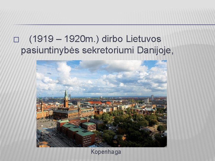 � (1919 – 1920 m. ) dirbo Lietuvos pasiuntinybės sekretoriumi Danijoje, Kopenhaga 