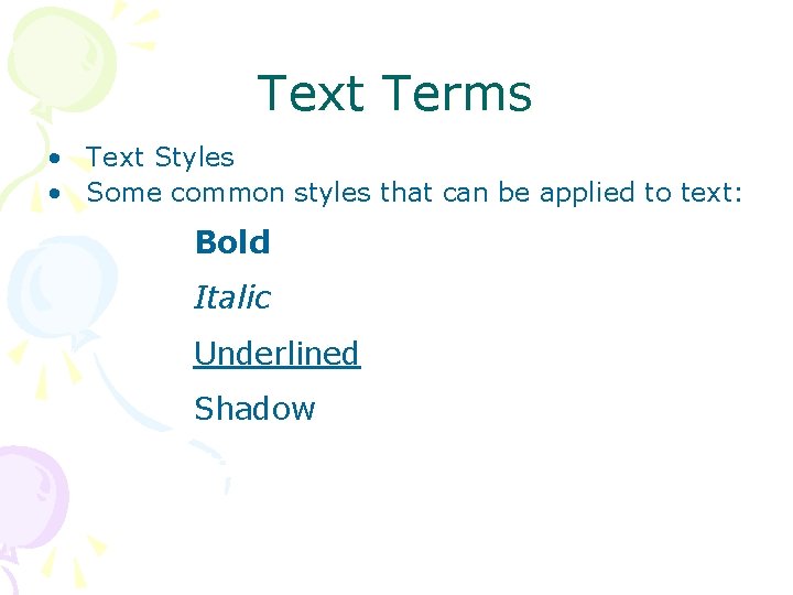 Text Terms • Text Styles • Some common styles that can be applied to Text Terms • Text Styles • Some common styles that can be applied to