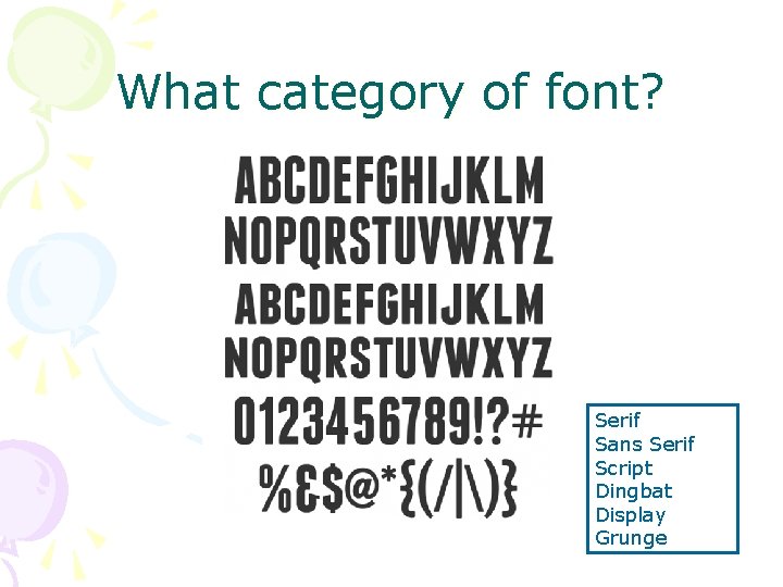 What category of font? Serif Sans Serif Script Dingbat Display Grunge What category of font? Serif Sans Serif Script Dingbat Display Grunge