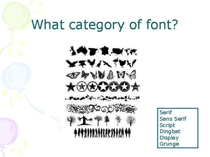 What category of font? Serif Sans Serif Script Dingbat Display Grunge What category of font? Serif Sans Serif Script Dingbat Display Grunge