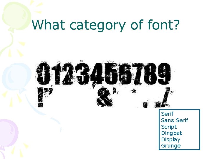 What category of font? Serif Sans Serif Script Dingbat Display Grunge What category of font? Serif Sans Serif Script Dingbat Display Grunge
