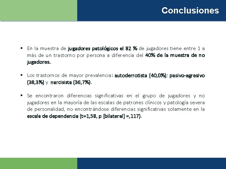 Conclusiones § En la muestra de jugadores patológicos el 82 % de jugadores tiene