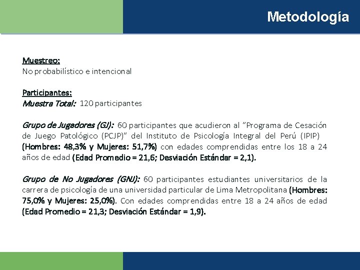 Metodología Muestreo: No probabilístico e intencional Participantes: Muestra Total: 120 participantes Grupo de Jugadores
