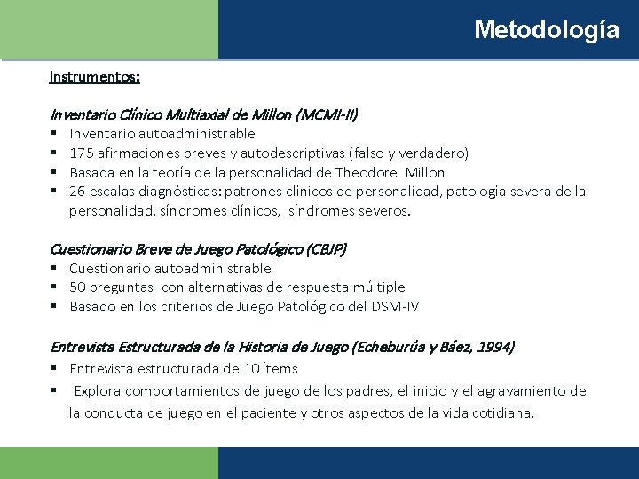 Metodología Instrumentos: Inventario Clínico Multiaxial de Millon (MCMI-II) § Inventario autoadministrable § 175 afirmaciones