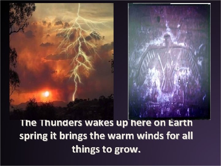 The Thunders wakes up here on Earth spring it brings the warm winds for