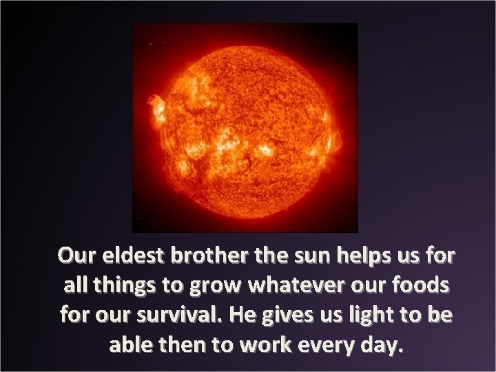 Our eldest brother the sun helps us for all things to grow whatever our