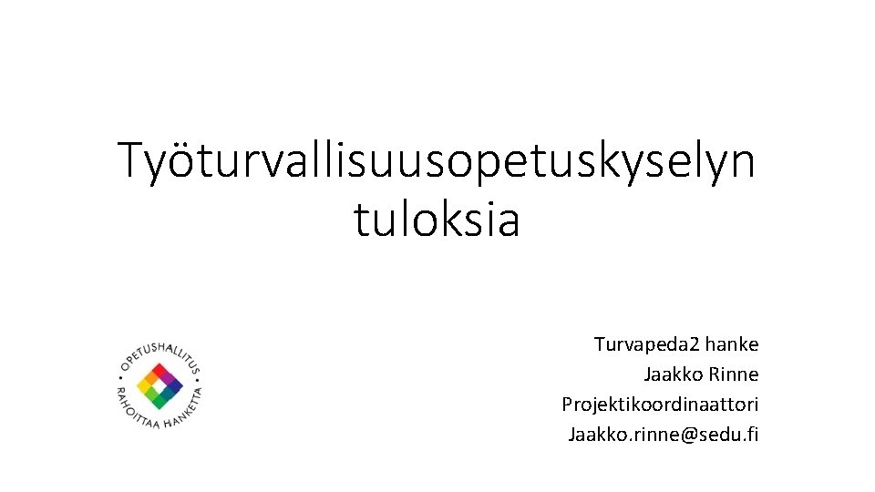 Työturvallisuusopetuskyselyn tuloksia Turvapeda 2 hanke Jaakko Rinne Projektikoordinaattori Jaakko. rinne@sedu. fi 