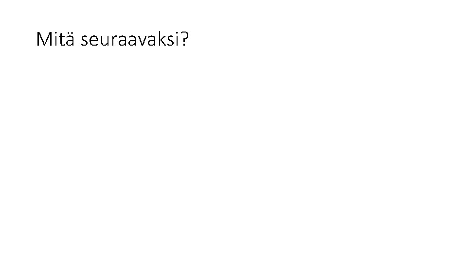 Mitä seuraavaksi? 