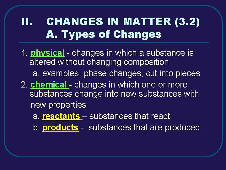 II. CHANGES IN MATTER (3. 2) A. Types of Changes 1. physical - changes