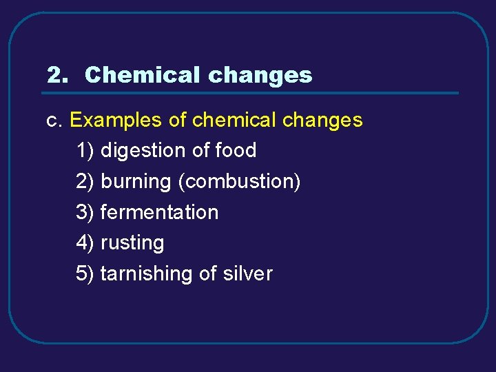 2. Chemical changes c. Examples of chemical changes 1) digestion of food 2) burning