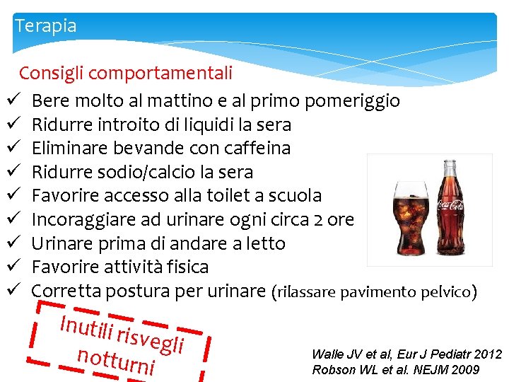 Terapia Consigli comportamentali ü Bere molto al mattino e al primo pomeriggio ü Ridurre