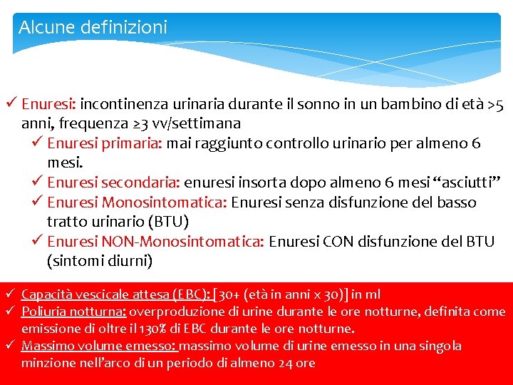 Alcune definizioni ü Enuresi: incontinenza urinaria durante il sonno in un bambino di età