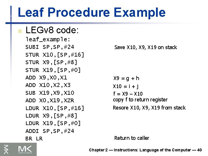 Leaf Procedure Example n LEGv 8 code: leaf_example: SUBI SP, #24 STUR X 10,
