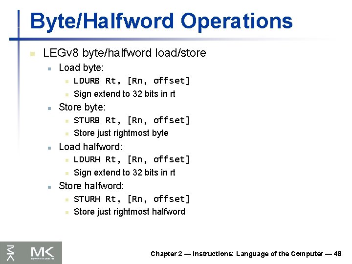 Byte/Halfword Operations n LEGv 8 byte/halfword load/store n Load byte: n n n Store