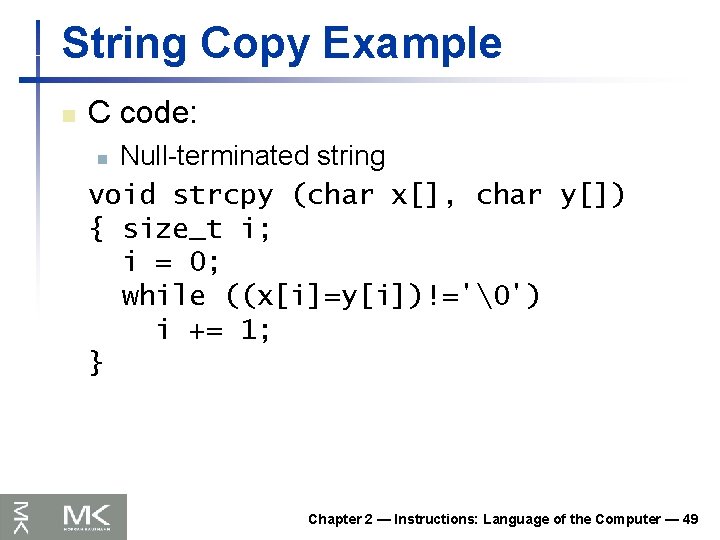 String Copy Example n C code: Null-terminated string void strcpy (char x[], char y[])