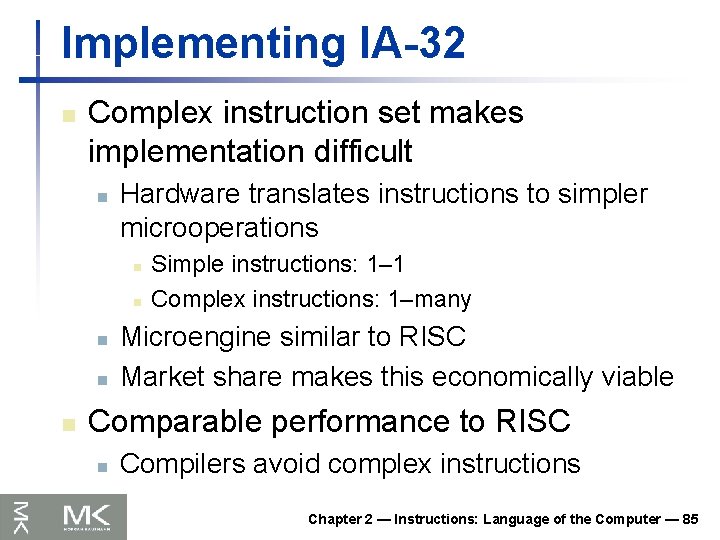 Implementing IA-32 n Complex instruction set makes implementation difficult n Hardware translates instructions to