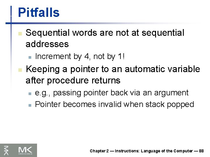 Pitfalls n Sequential words are not at sequential addresses n n Increment by 4,