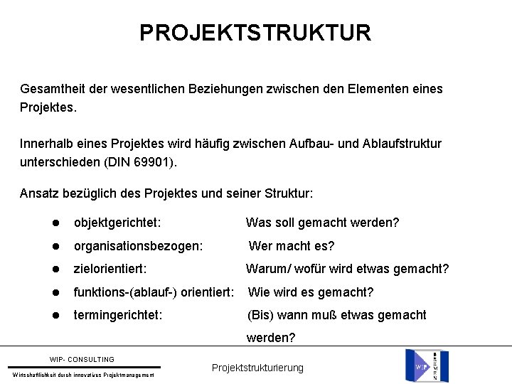 PROJEKTSTRUKTUR Gesamtheit der wesentlichen Beziehungen zwischen den Elementen eines Projektes. Innerhalb eines Projektes wird