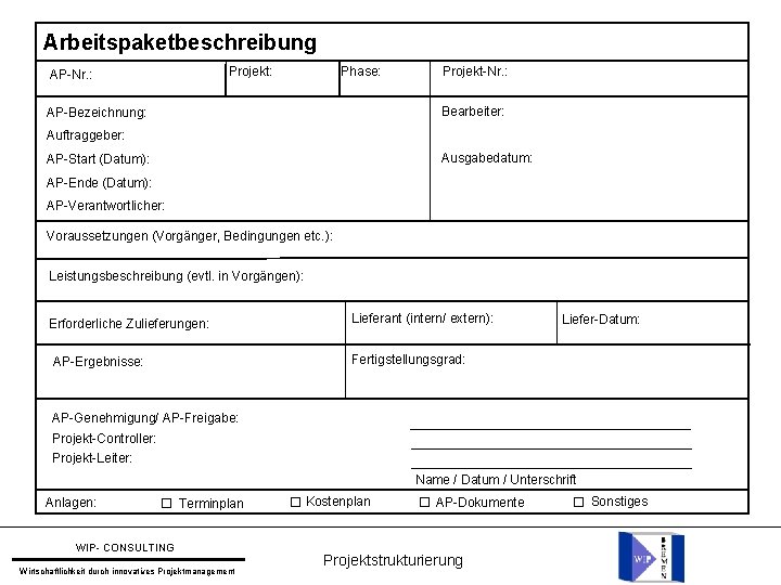 Arbeitspaketbeschreibung Projekt: AP-Nr. : Phase: Projekt-Nr. : Bearbeiter: AP-Bezeichnung: Auftraggeber: Ausgabedatum: AP-Start (Datum): AP-Ende