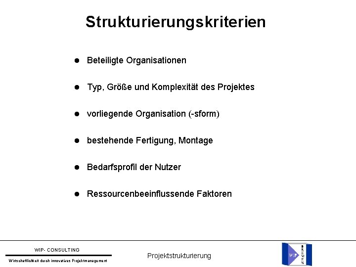 Strukturierungskriterien Beteiligte Organisationen Typ, Größe und Komplexität des Projektes vorliegende Organisation (-sform) bestehende Fertigung,