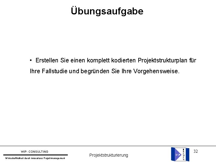 Übungsaufgabe • Erstellen Sie einen komplett kodierten Projektstrukturplan für Ihre Fallstudie und begründen Sie