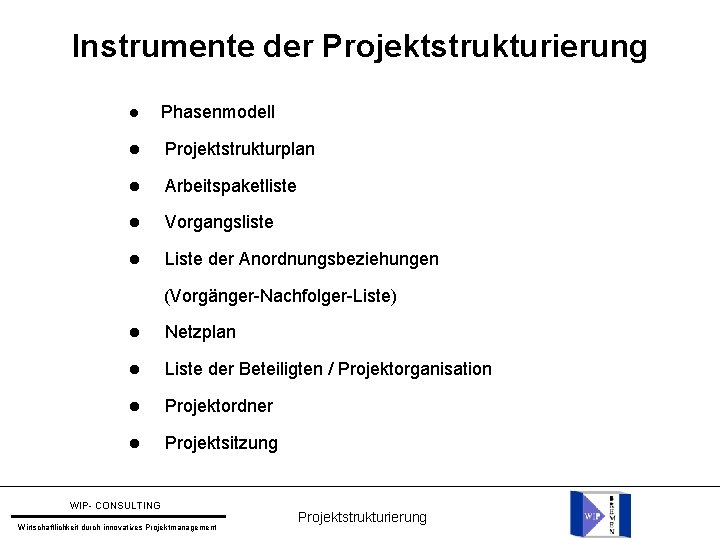 Instrumente der Projektstrukturierung Phasenmodell Projektstrukturplan Arbeitspaketliste Vorgangsliste Liste der Anordnungsbeziehungen (Vorgänger-Nachfolger-Liste) Netzplan Liste der