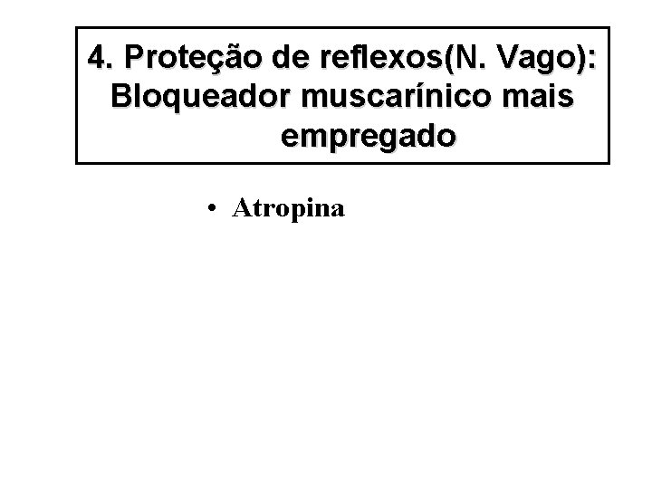 4. Proteção de reflexos(N. Vago): Bloqueador muscarínico mais empregado • Atropina 