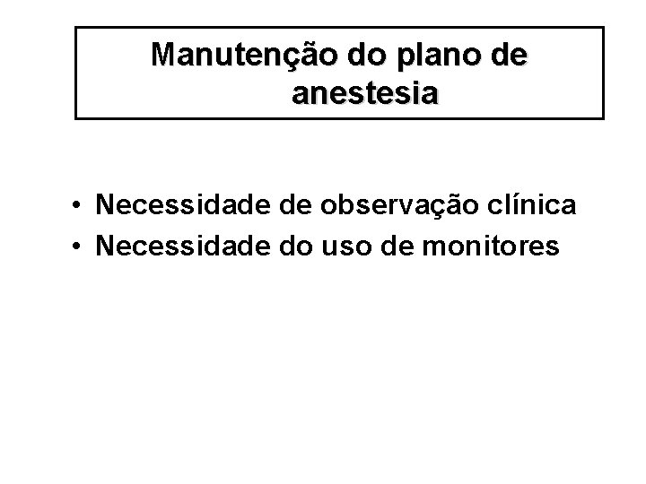 Manutenção do plano de anestesia • Necessidade de observação clínica • Necessidade do uso