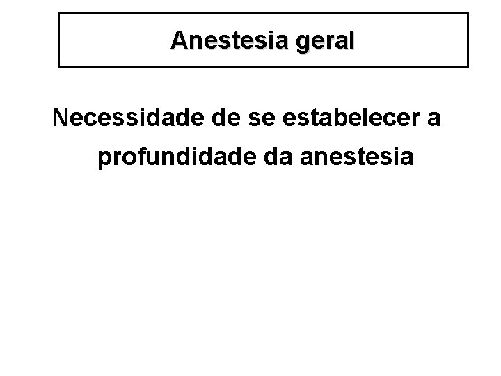 Anestesia geral Necessidade de se estabelecer a profundidade da anestesia 