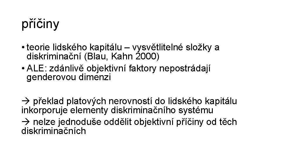 příčiny • teorie lidského kapitálu – vysvětlitelné složky a diskriminační (Blau, Kahn 2000) •